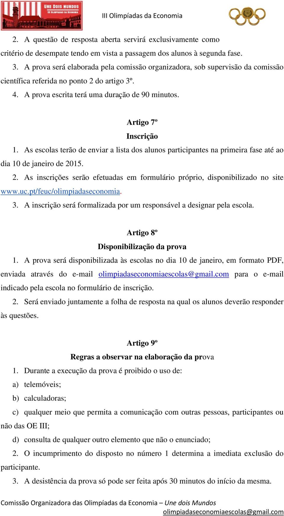 As escolas terão de enviar a lista dos alunos participantes na primeira fase até ao dia 10 de janeiro de 2015. 2. As inscrições serão efetuadas em formulário próprio, disponibilizado no site www.uc.