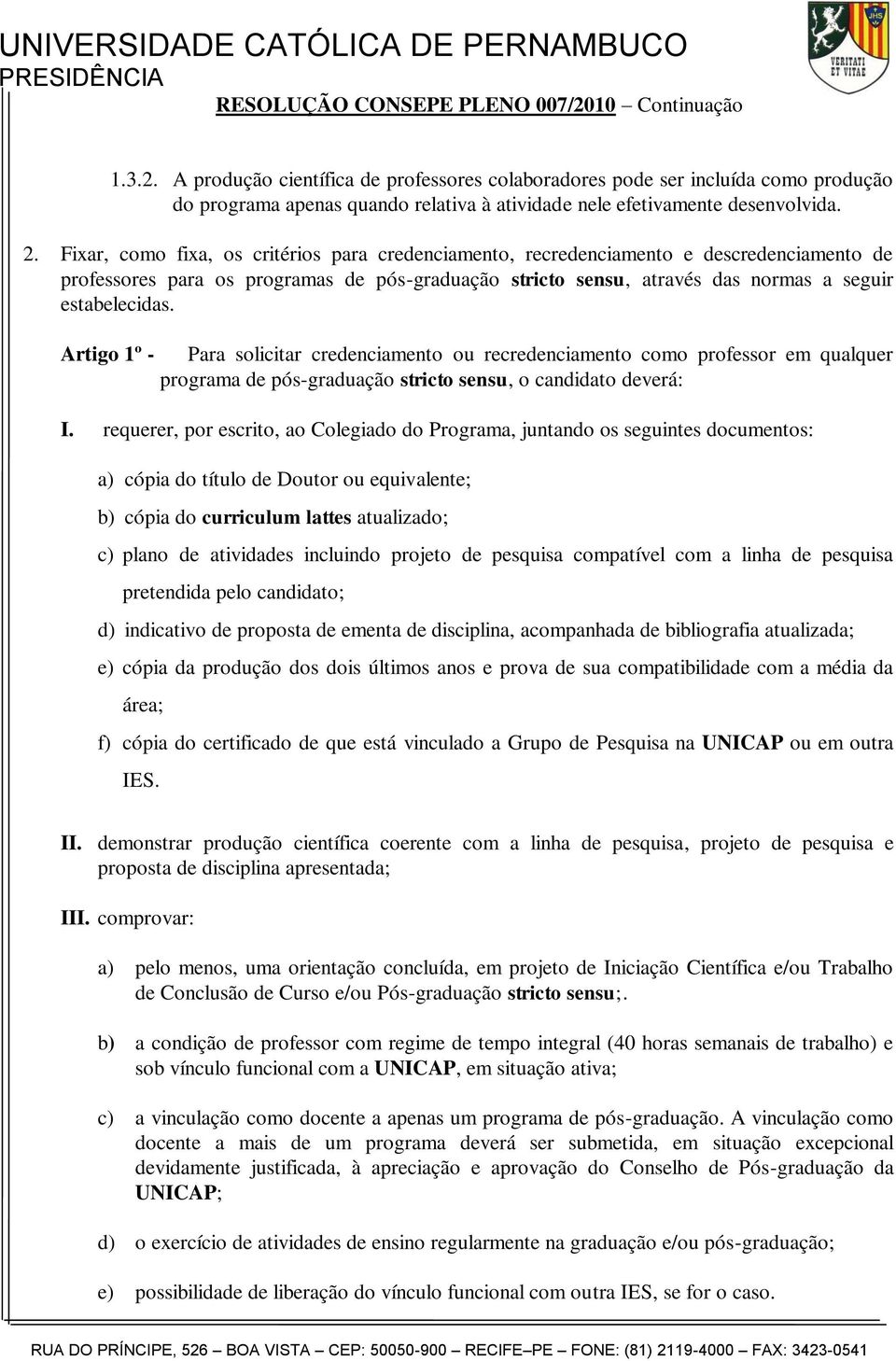 Artigo 1º - Para solicitar credenciamento ou recredenciamento como professor em qualquer programa de pós-graduação stricto sensu, o candidato deverá: I.