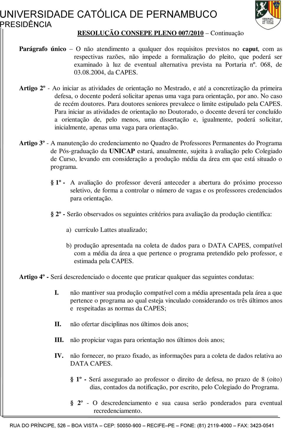 Artigo 2º - Ao iniciar as atividades de orientação no Mestrado, e até a concretização da primeira defesa, o docente poderá solicitar apenas uma vaga para orientação, por ano.