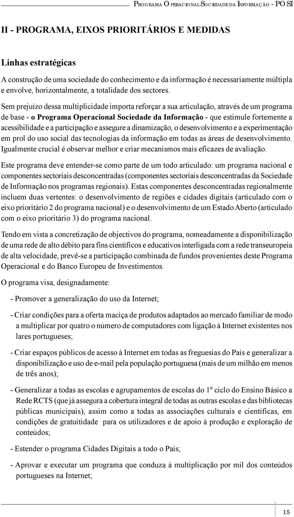 Sem prejuízo dessa multiplicidade importa reforçar a sua articulação, através de um programa de base - o Programa Operacional Sociedade da Informação - que estimule fortemente a acessibilidade e a