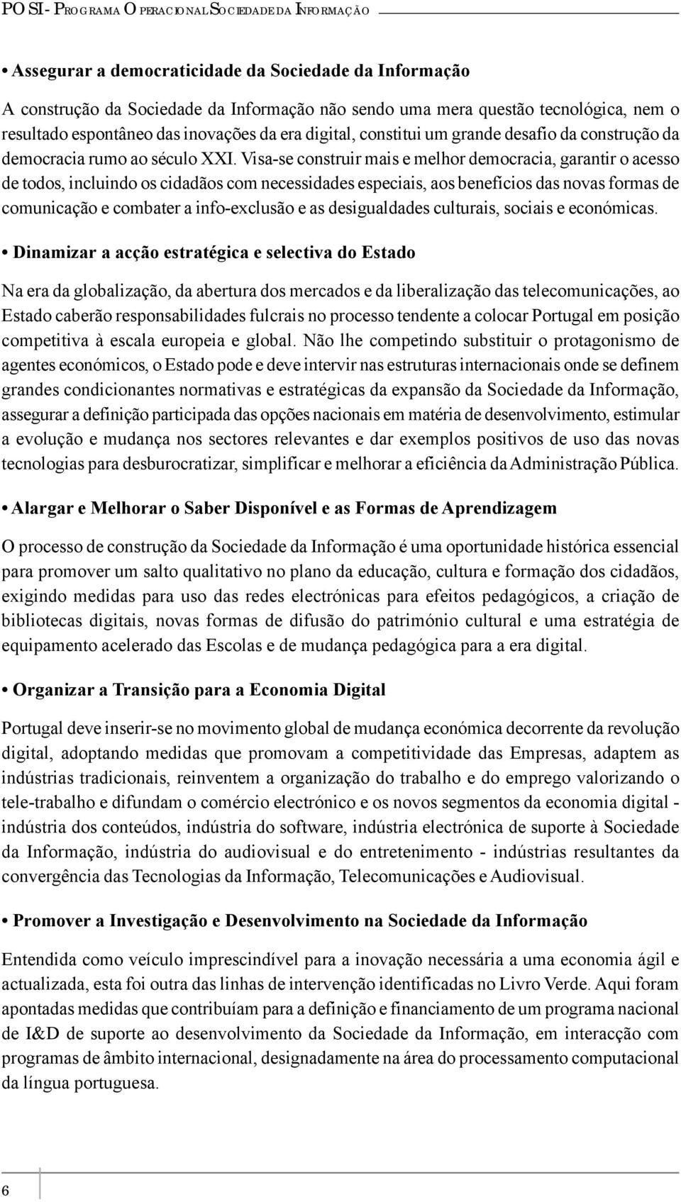 Visa-se construir mais e melhor democracia, garantir o acesso de todos, incluindo os cidadãos com necessidades especiais, aos benefícios das novas formas de comunicação e combater a info-exclusão e