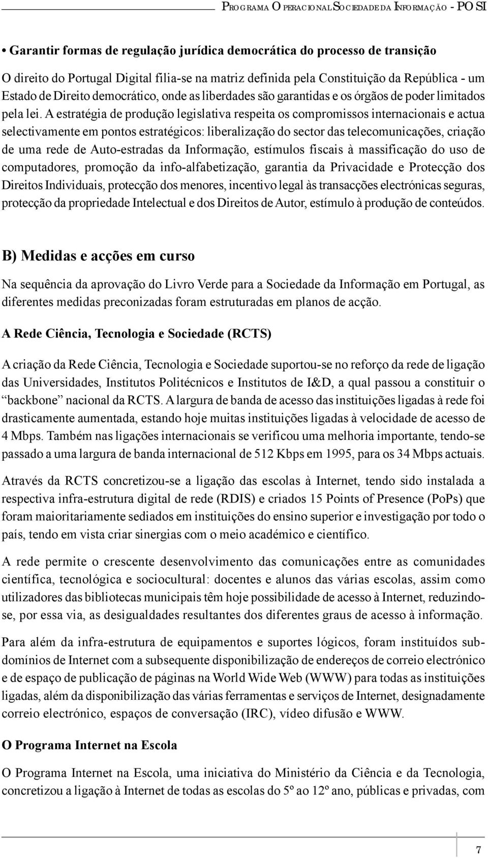 A estratégia de produção legislativa respeita os compromissos internacionais e actua selectivamente em pontos estratégicos: liberalização do sector das telecomunicações, criação de uma rede de