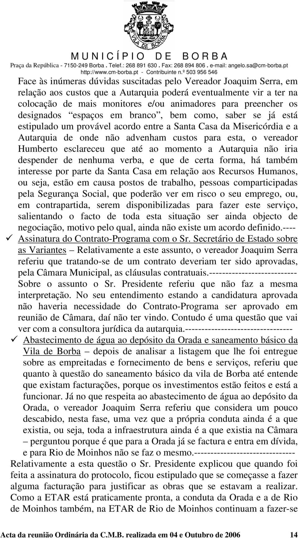 esclareceu que até ao momento a Autarquia não iria despender de nenhuma verba, e que de certa forma, há também interesse por parte da Santa Casa em relação aos Recursos Humanos, ou seja, estão em