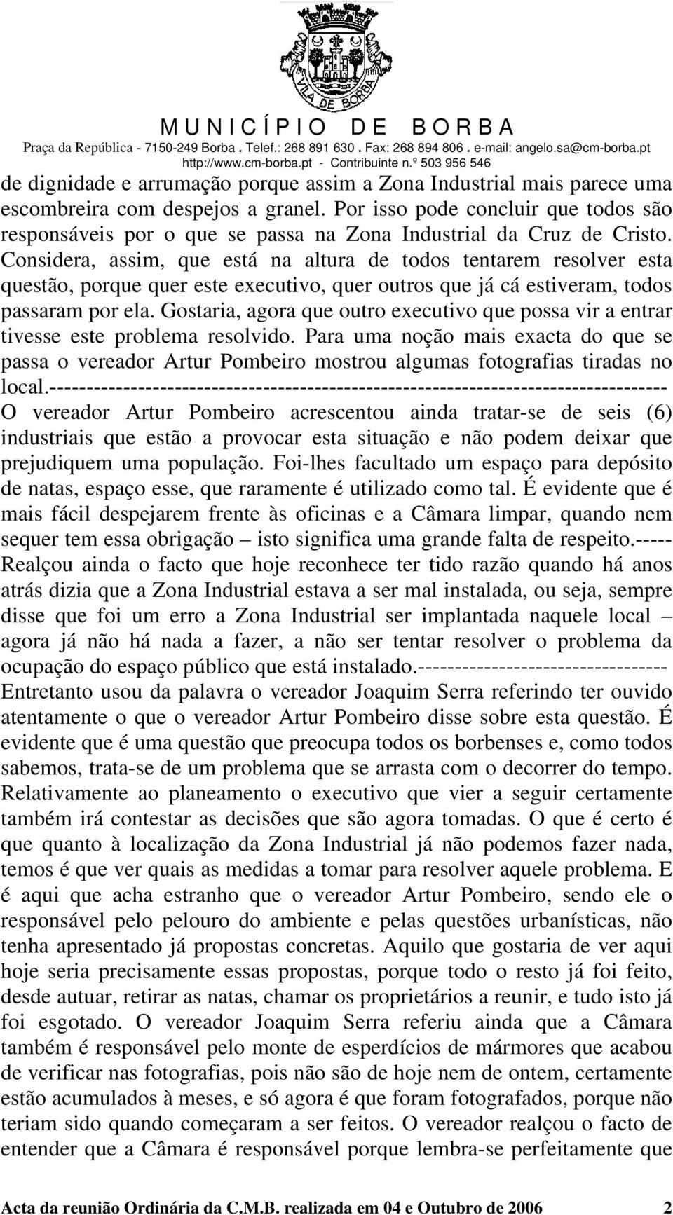 Considera, assim, que está na altura de todos tentarem resolver esta questão, porque quer este executivo, quer outros que já cá estiveram, todos passaram por ela.