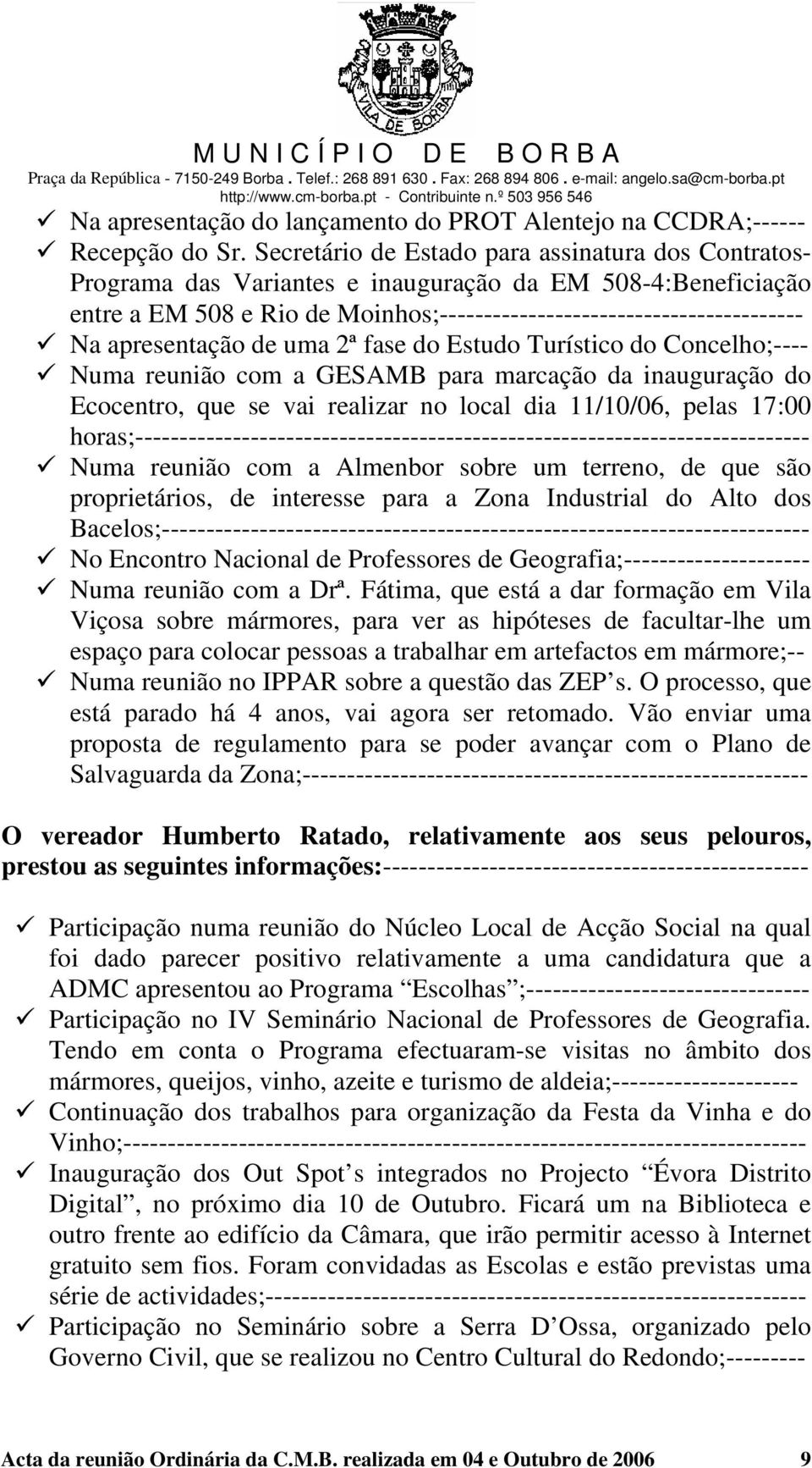 apresentação de uma 2ª fase do Estudo Turístico do Concelho;---- Numa reunião com a GESAMB para marcação da inauguração do Ecocentro, que se vai realizar no local dia 11/10/06, pelas 17:00