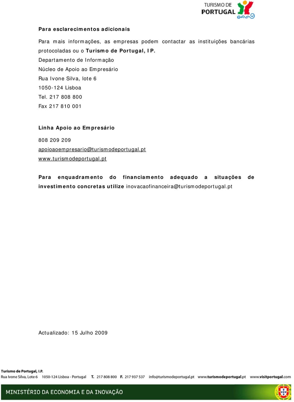 217 808 800 Fax 217 810 001 Linha Apoio ao Empresário 808 209 209 apoioaoempresario@turismodeportugal.