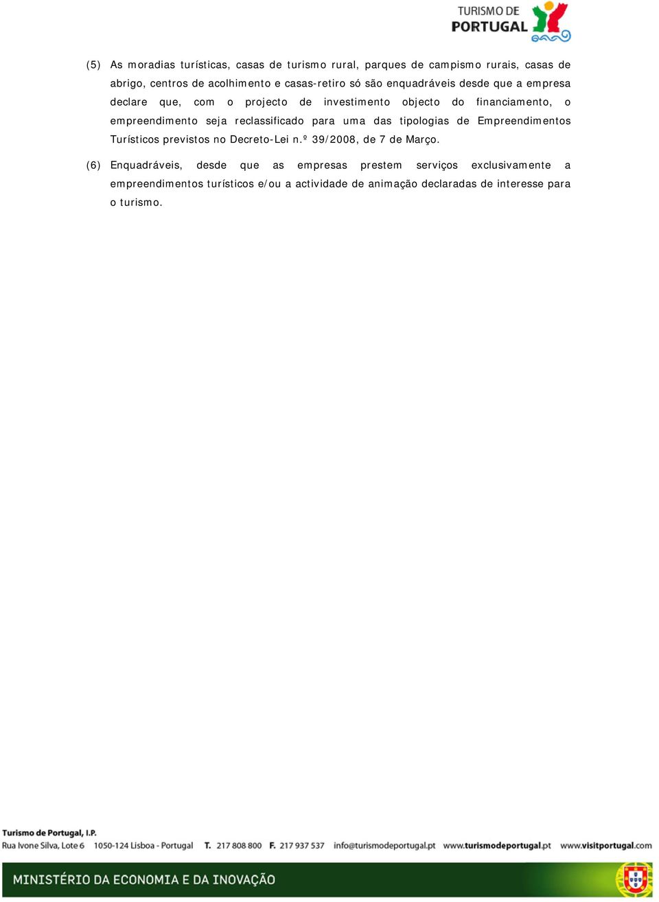 reclassificado para uma das tipologias de Empreendimentos Turísticos previstos no Decreto-Lei n.º 39/2008, de 7 de Março.