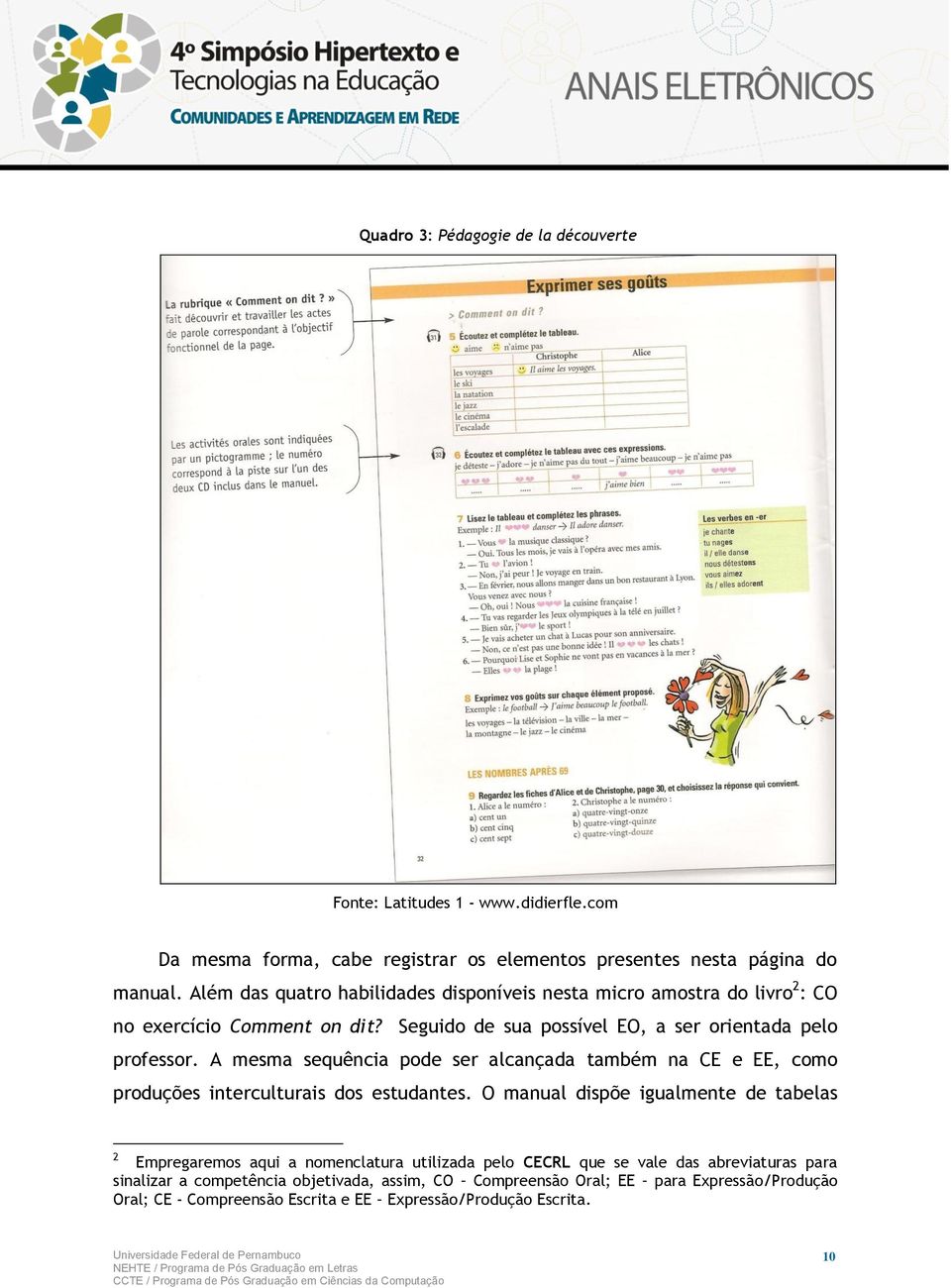 A mesma sequência pode ser alcançada também na CE e EE, como produções interculturais dos estudantes.