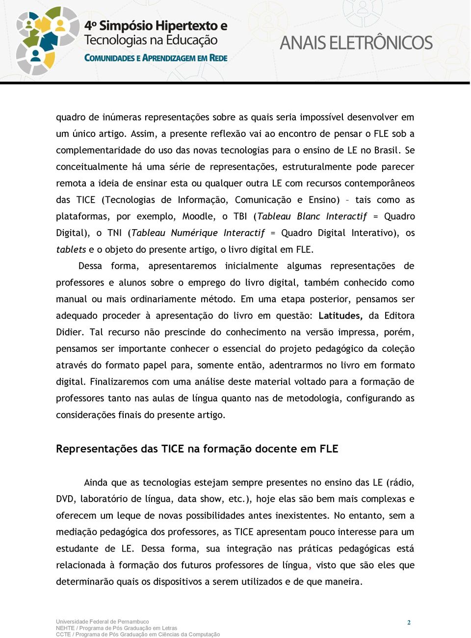 Se conceitualmente há uma série de representações, estruturalmente pode parecer remota a ideia de ensinar esta ou qualquer outra LE com recursos contemporâneos das TICE (Tecnologias de Informação,