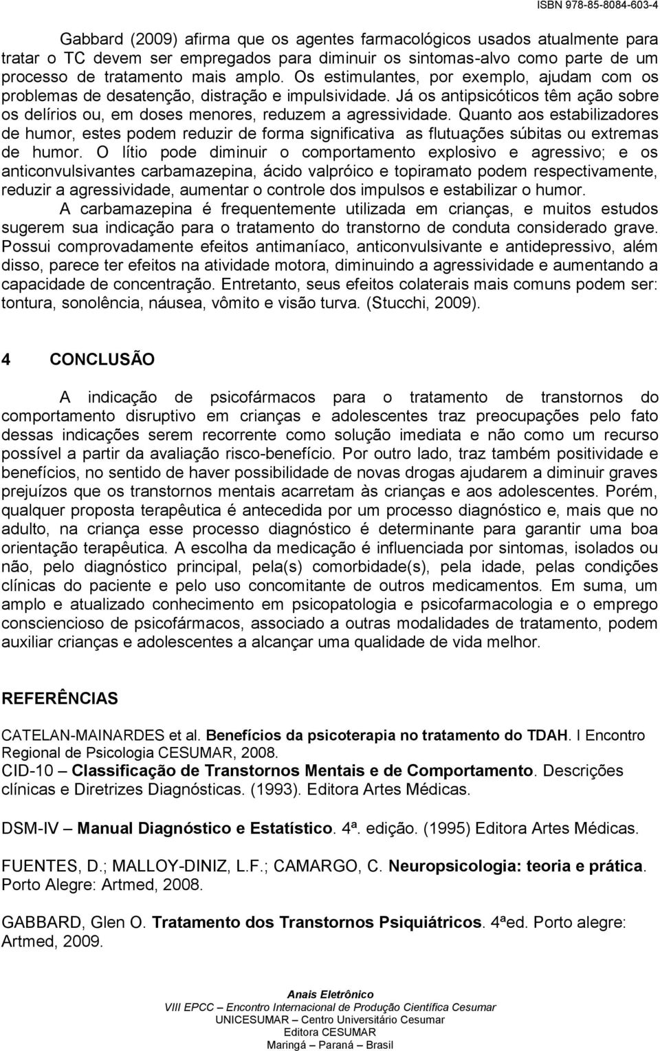 Quanto aos estabilizadores de humor, estes podem reduzir de forma significativa as flutuações súbitas ou extremas de humor.