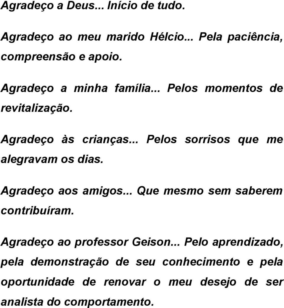 .. Pelos sorrisos que me alegravam os dias. Agradeço aos amigos... Que mesmo sem saberem contribuíram.