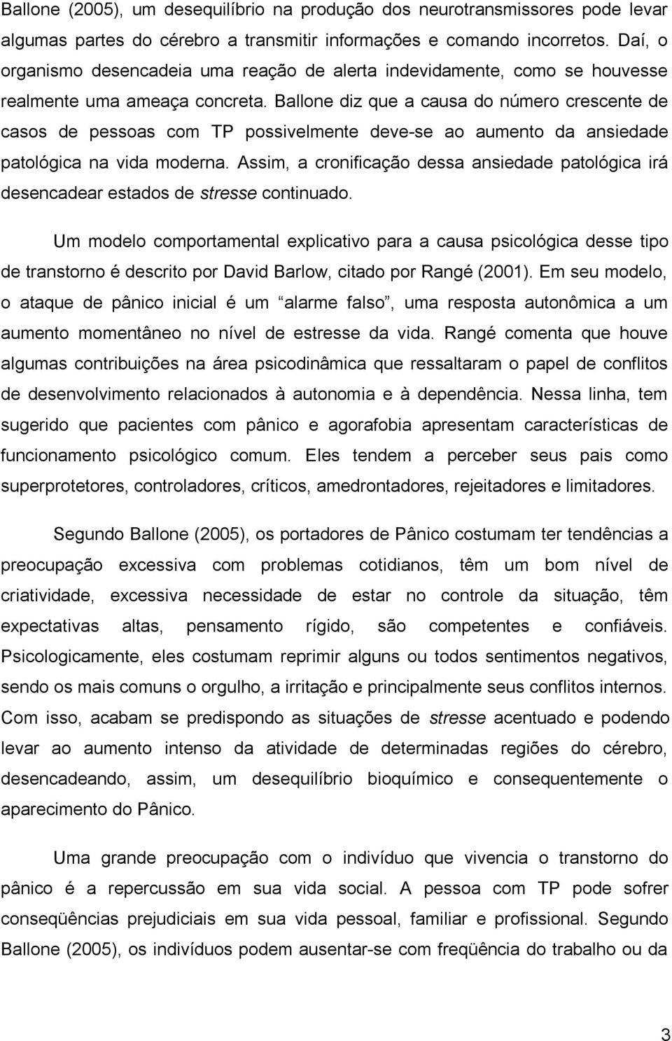 Ballone diz que a causa do número crescente de casos de pessoas com TP possivelmente deve-se ao aumento da ansiedade patológica na vida moderna.