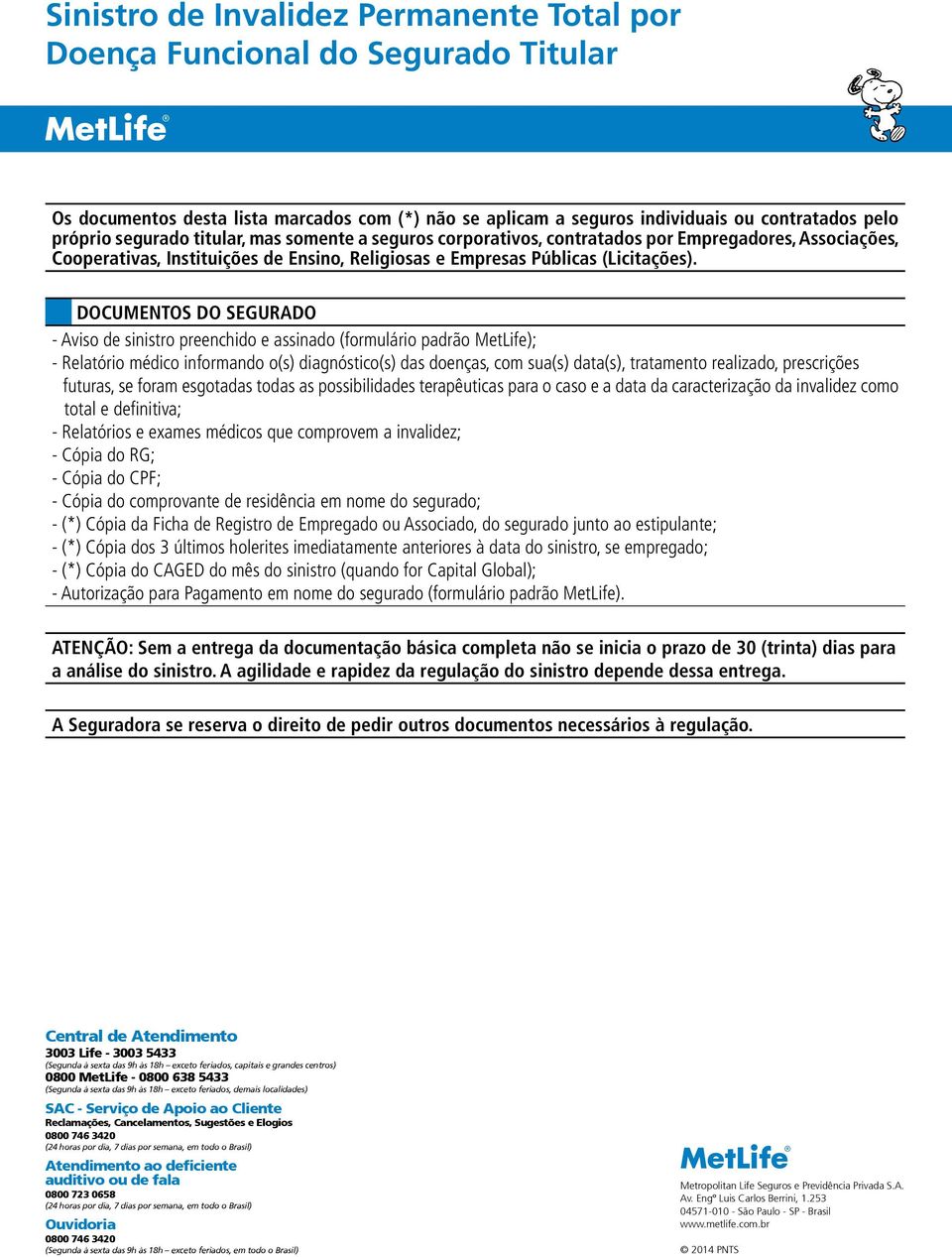 DOCUMENTOS DO SEGURADO - Aviso de sinistro preenchido e assinado (formulário padrão MetLife); - Relatório médico informando o(s) diagnóstico(s) das doenças, com sua(s) data(s), tratamento realizado,