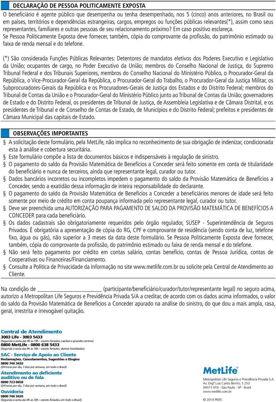 Se Pessoa Politicamente Exposta deve fornecer, também, cópia do comprovante da profissão, do patrimônio estimado ou faixa de renda mensal e do telefone.