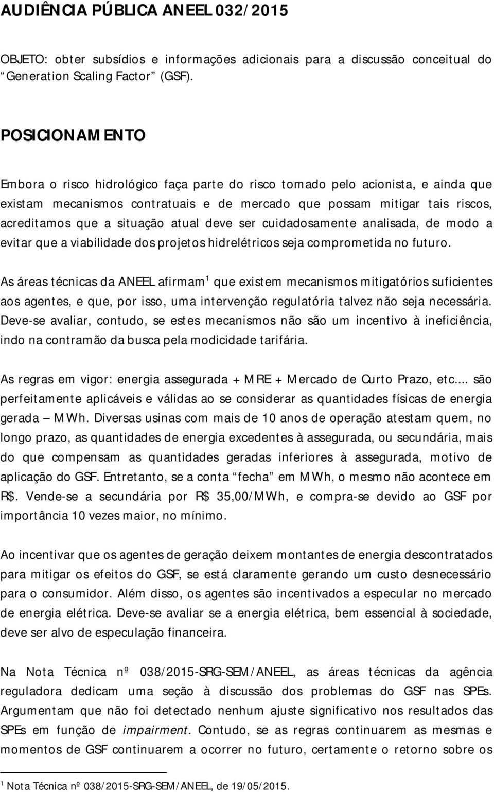 atual deve ser cuidadosamente analisada, de modo a evitar que a viabilidade dos projetos hidrelétricos seja comprometida no futuro.