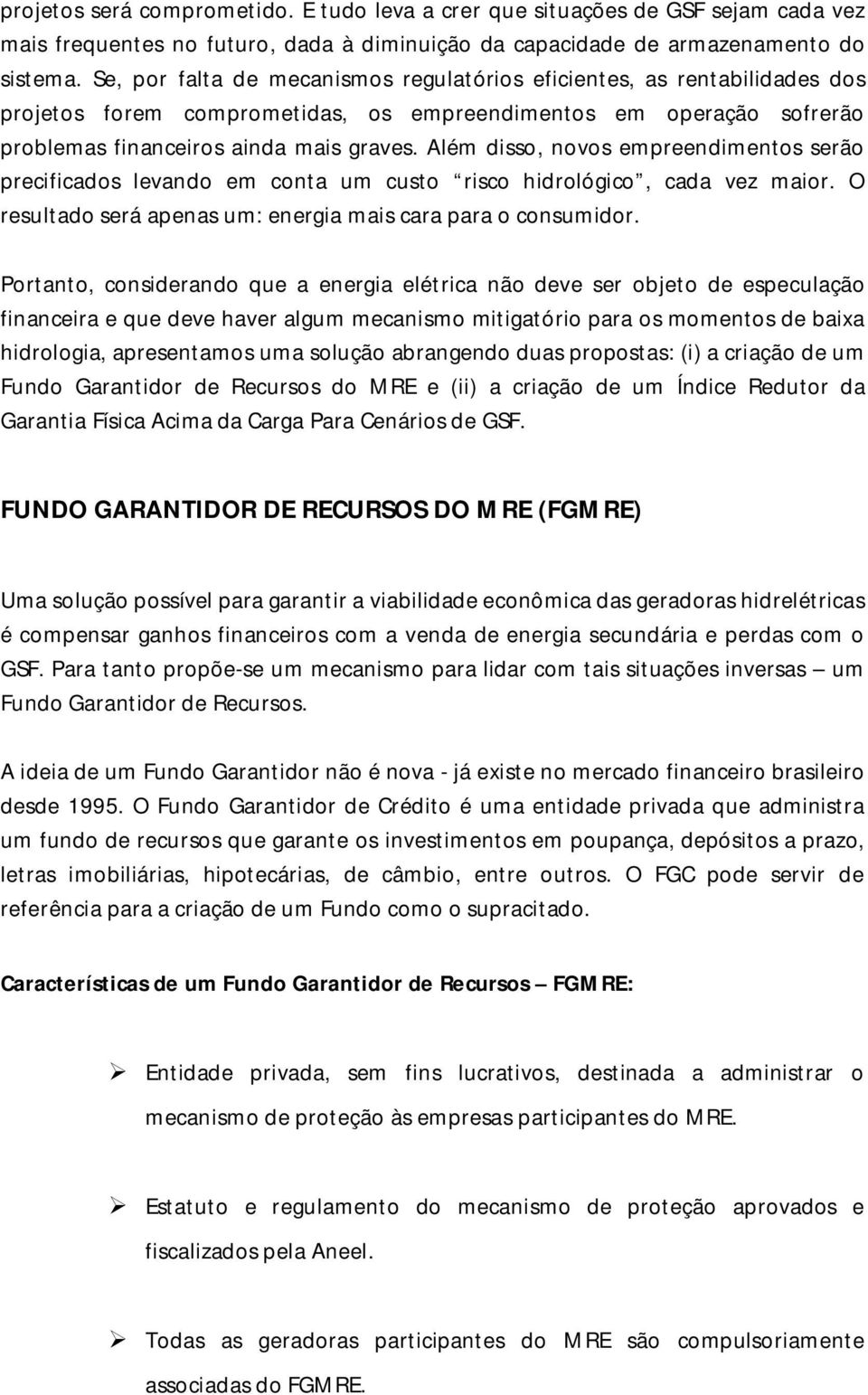 Além disso, novos empreendimentos serão precificados levando em conta um custo risco hidrológico, cada vez maior. O resultado será apenas um: energia mais cara para o consumidor.