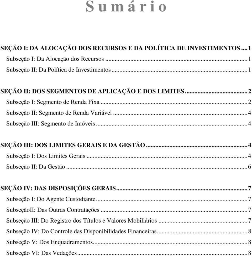 .. 4 SEÇÃO III: DOS LIMITES GERAIS E DA GESTÃO... 4 Subseção I: Dos Limites Gerais... 4 Subseção II: Da Gestão... 6 SEÇÃO IV: DAS DISPOSIÇÕES GERAIS... 7 Subseção I: Do Agente Custodiante.