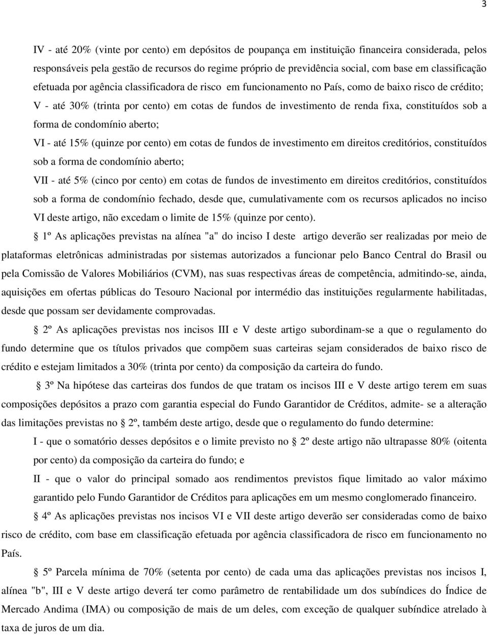 constituídos sob a forma de condomínio aberto; VI - até 15% (quinze por cento) em cotas de fundos de investimento em direitos creditórios, constituídos sob a forma de condomínio aberto; VII - até 5%