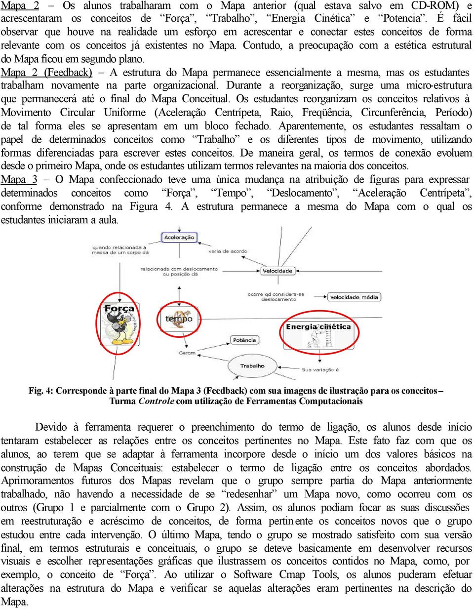 Contudo, a preocupação com a estética estrutural do Mapa ficou em segundo plano.