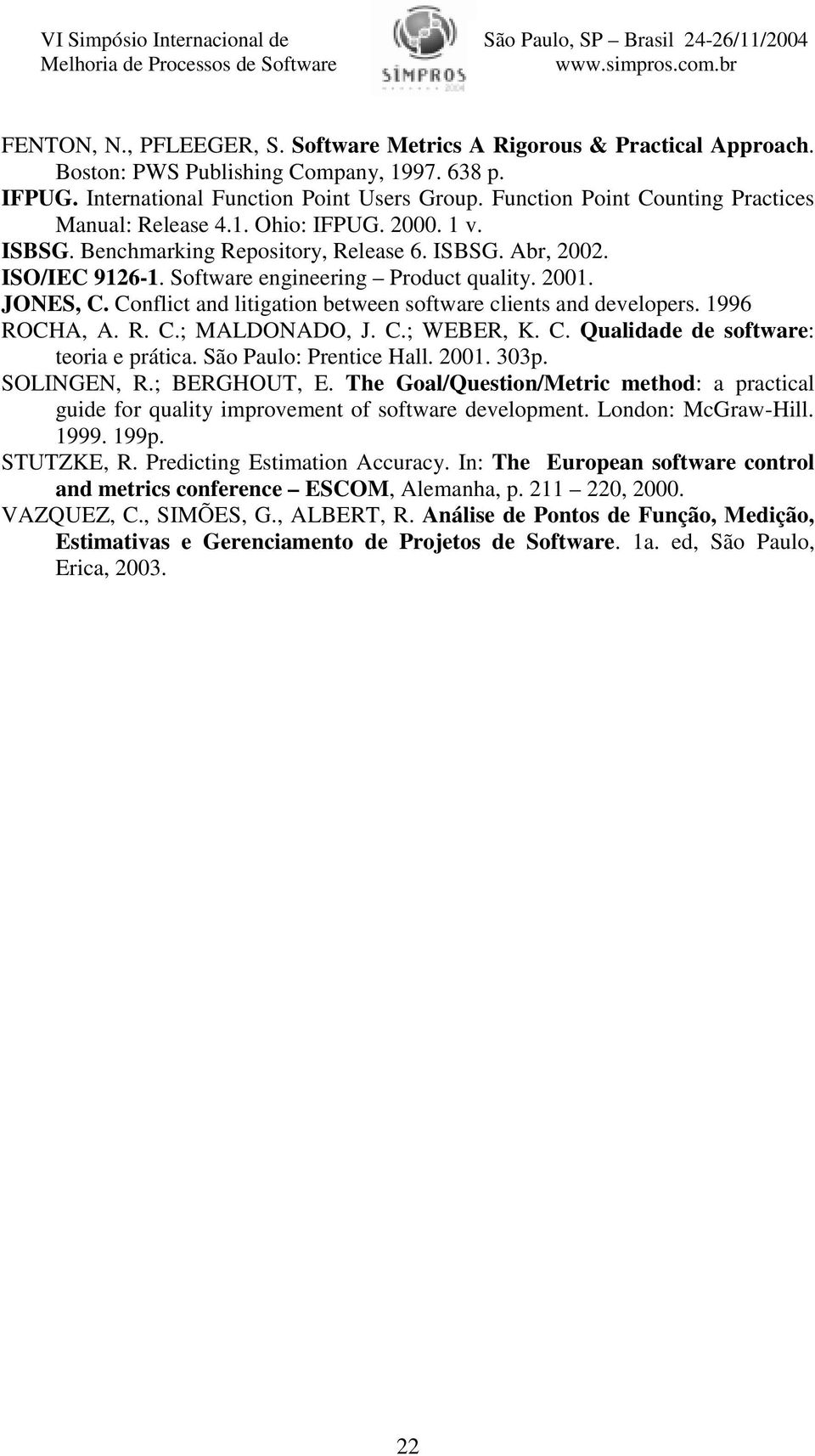 JONES, C. Conflict and litigation between software clients and developers. 1996 ROCHA, A. R. C.; MALDONADO, J. C.; WEBER, K. C. Qualidade de software: teoria e prática. São Paulo: Prentice Hall. 2001.