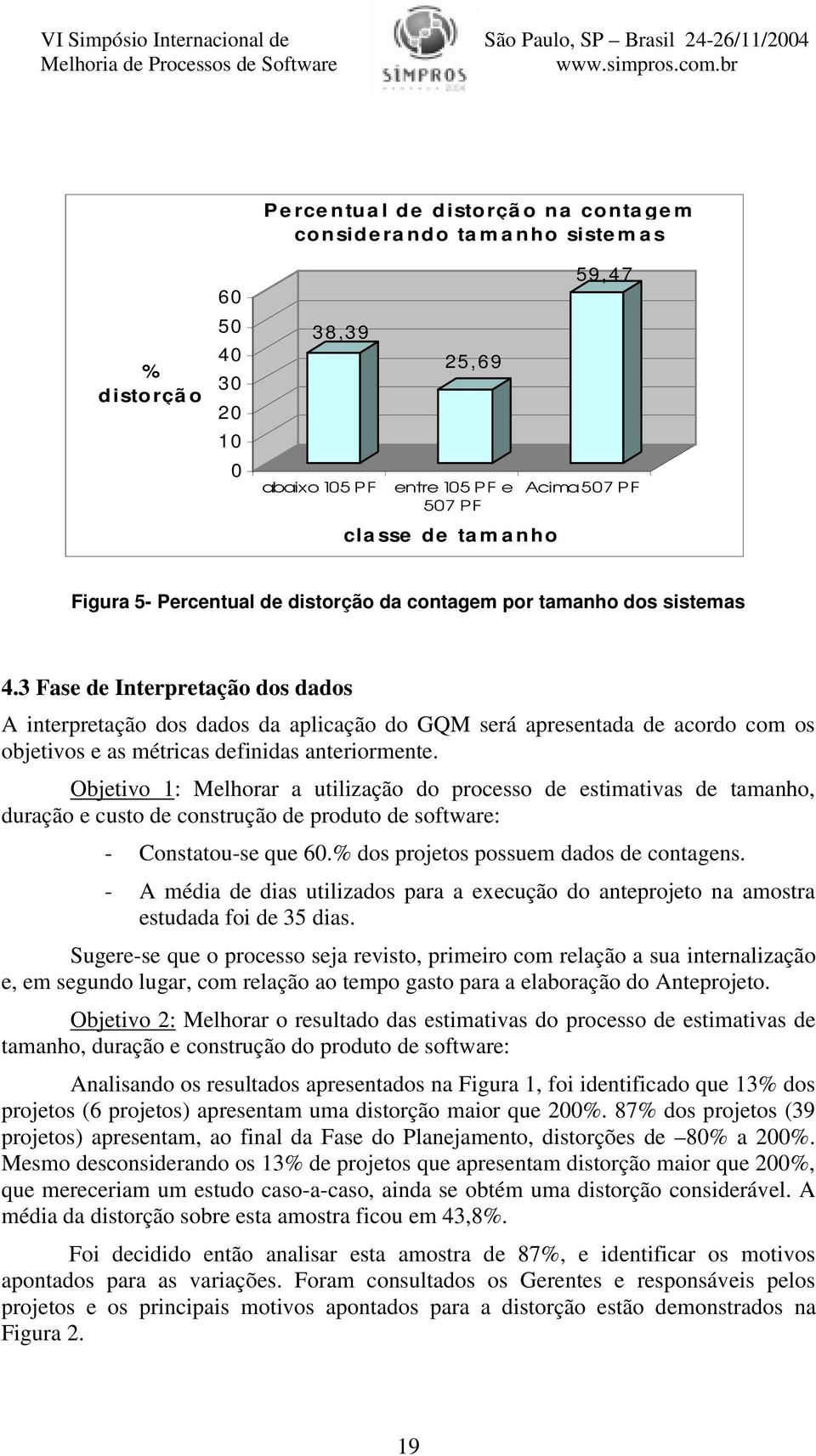 3 Fase de Interpretação dos dados A interpretação dos dados da aplicação do GQM será apresentada de acordo com os objetivos e as métricas definidas anteriormente.