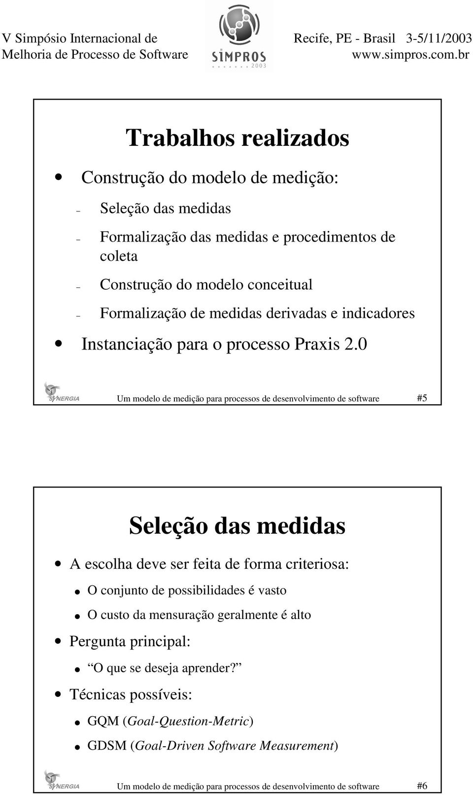 0 #5 Seleção das medidas A escolha deve ser feita de forma criteriosa: O conjunto de possibilidades é vasto O custo da mensuração