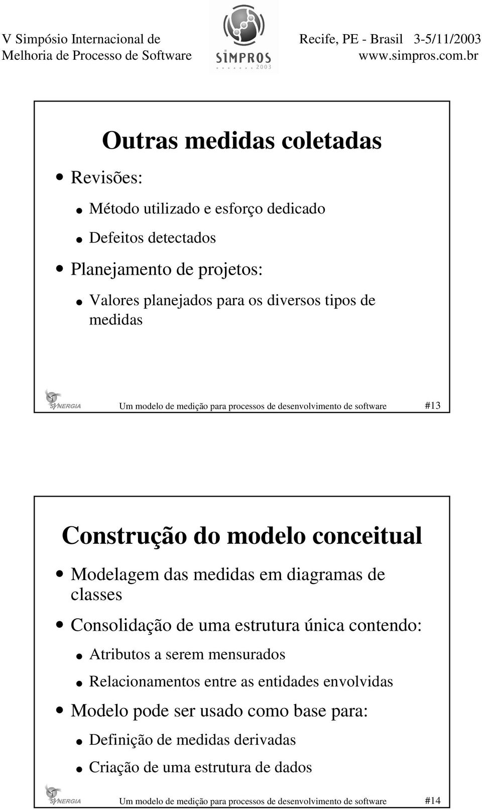 diagramas de classes Consolidação de uma estrutura única contendo: Atributos a serem mensurados Relacionamentos entre