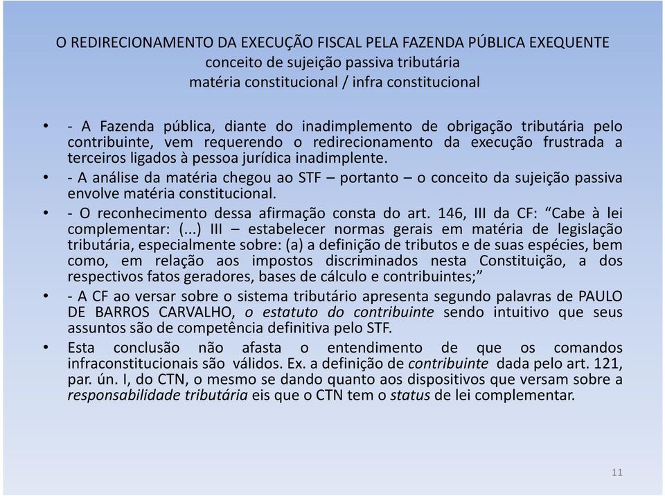 - A análise da matéria chegou ao STF portanto o conceito da sujeição passiva envolve matéria constitucional. - O reconhecimento dessa afirmação consta do art.