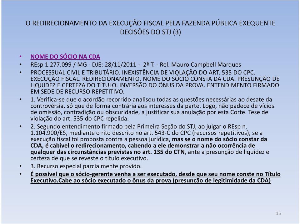 PRESUNÇÃO DE LIQUIDEZ E CERTEZA DO TÍTULO. INVERSÃO DO ÔNUS DA PROVA. ENTENDIMENTO FIRMADO EM SEDE DE RECURSO REPETITIVO. 1.