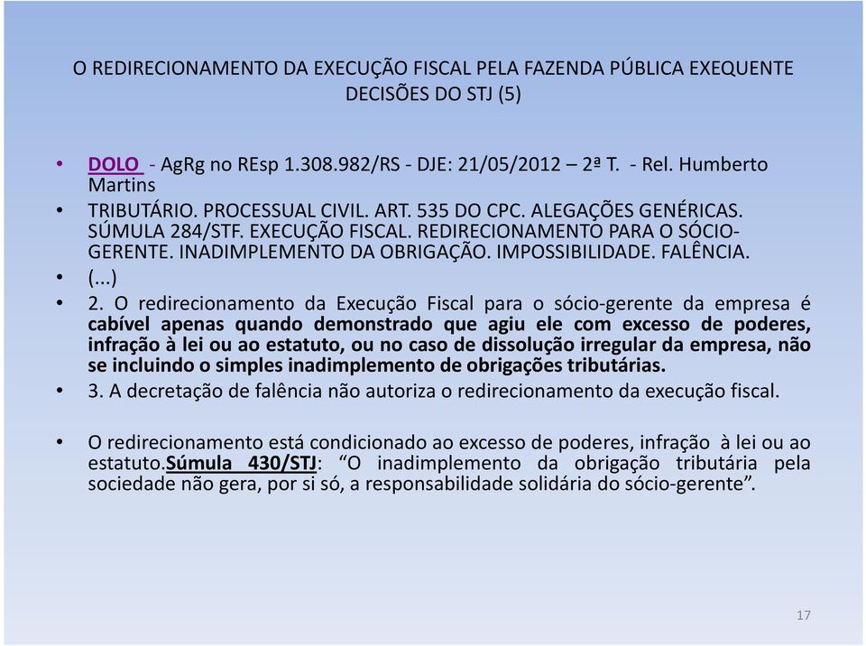 O redirecionamento da Execução Fiscal para o sócio-gerente da empresa é cabível apenas quando demonstrado que agiu ele com excesso de poderes, infração à lei ou ao estatuto, ou no caso de dissolução