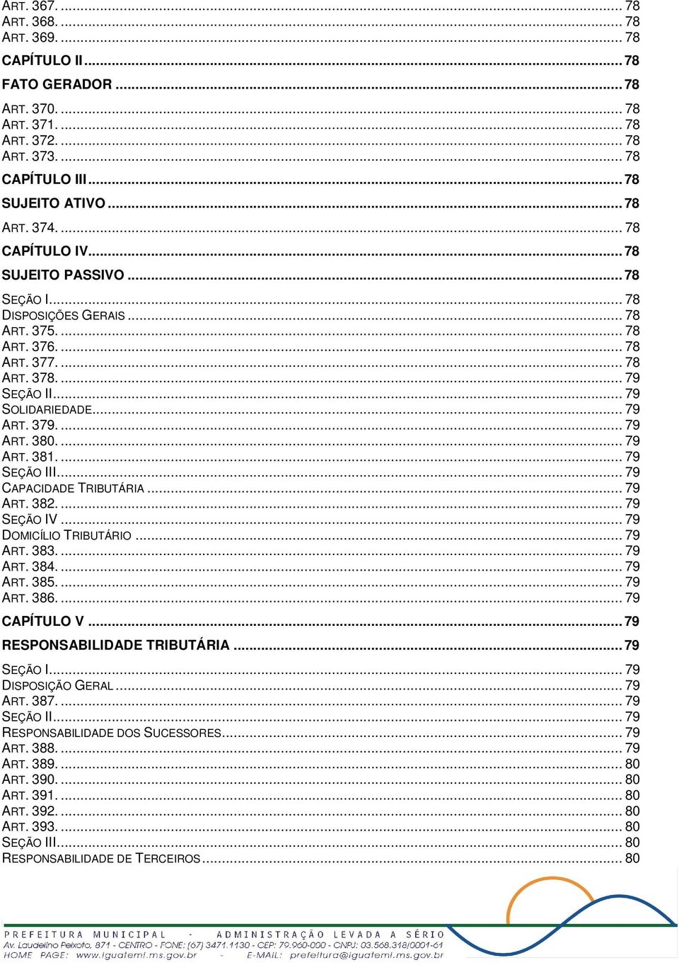 ... 79 ART. 380.... 79 ART. 381.... 79 SEÇÃO III... 79 CAPACIDADE TRIBUTÁRIA... 79 ART. 382.... 79 SEÇÃO IV... 79 DOMICÍLIO TRIBUTÁRIO... 79 ART. 383.... 79 ART. 384.... 79 ART. 385.... 79 ART. 386.