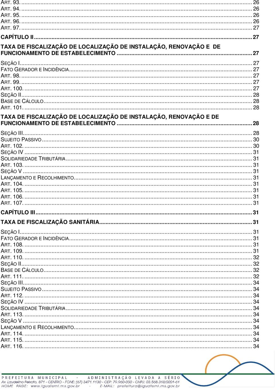 ... 28 TAXA DE FISCALIZAÇÃO DE LOCALIZAÇÃO DE INSTALAÇÃO, RENOVAÇÃO E DE FUNCIONAMENTO DE ESTABELECIMENTO... 28 SEÇÃO III... 28 SUJEITO PASSIVO... 30 ART. 102.... 30 SEÇÃO IV.