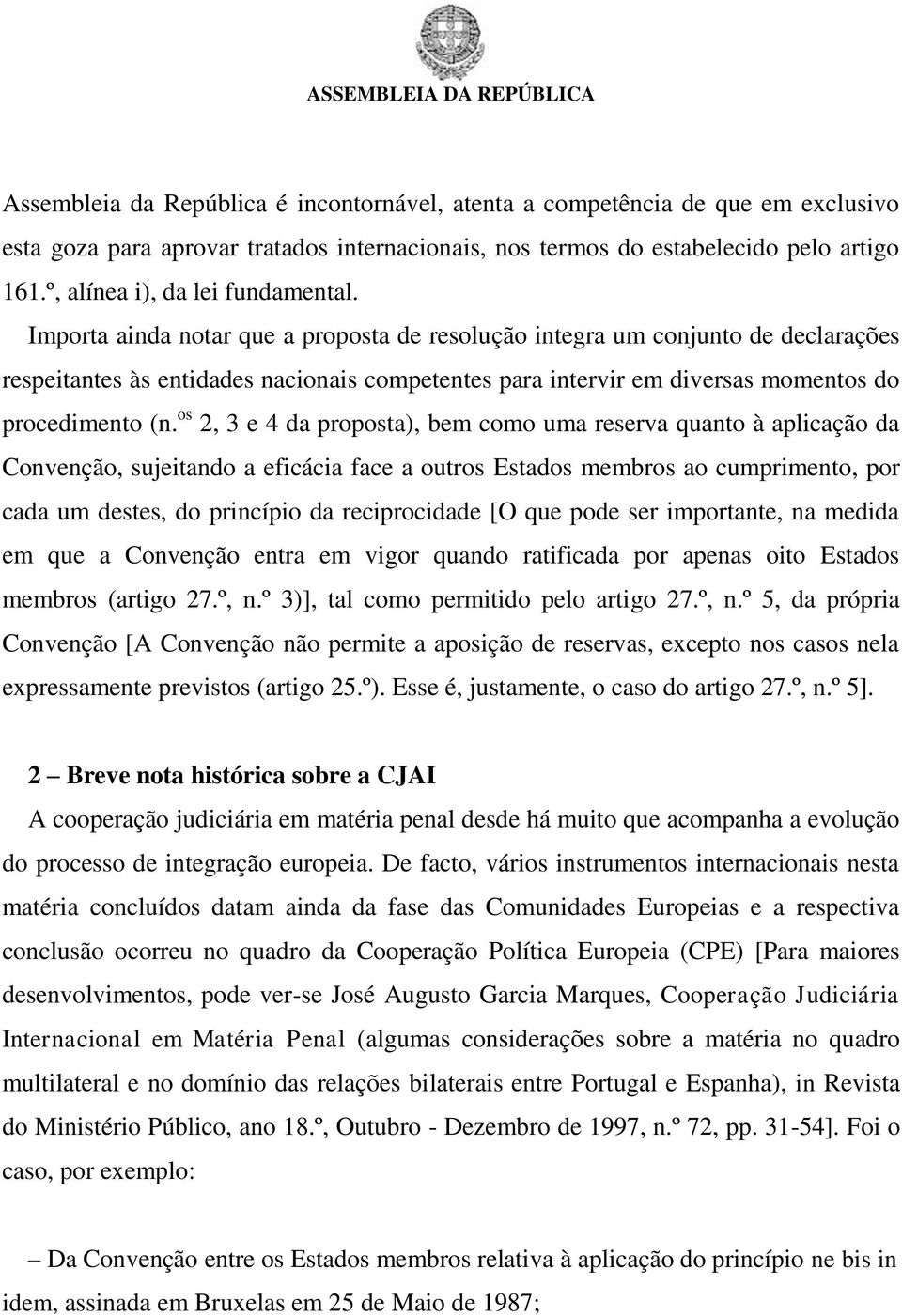 Importa ainda notar que a proposta de resolução integra um conjunto de declarações respeitantes às entidades nacionais competentes para intervir em diversas momentos do procedimento (n.