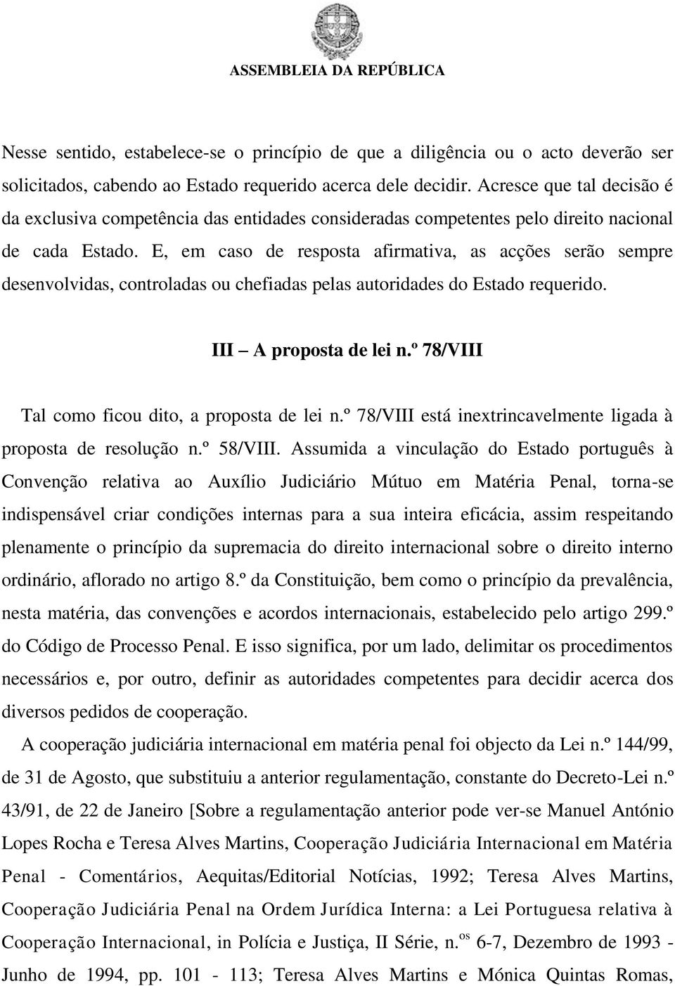 E, em caso de resposta afirmativa, as acções serão sempre desenvolvidas, controladas ou chefiadas pelas autoridades do Estado requerido. III A proposta de lei n.