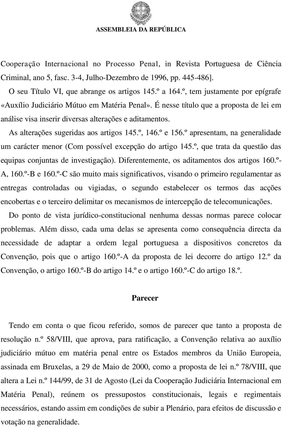 As alterações sugeridas aos artigos 145.º, 146.º e 156.º apresentam, na generalidade um carácter menor (Com possível excepção do artigo 145.