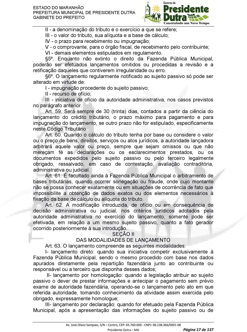 Enquanto não extinto o direito da Fazenda Pública Municipal, poderão ser efetuados lançamentos omitidos ou procedidas a revisão e a retificação daqueles que contiverem irregularidade ou erro. 6º.