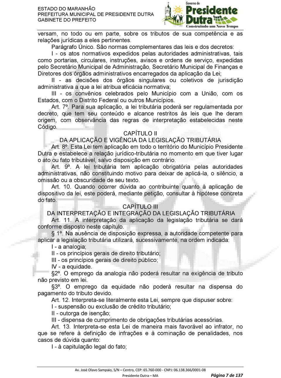 expedidas pelo Secretário Municipal de Administração, Secretário Municipal de Finanças e Diretores dos órgãos administrativos encarregados da aplicação da Lei; II - as decisões dos órgãos singulares