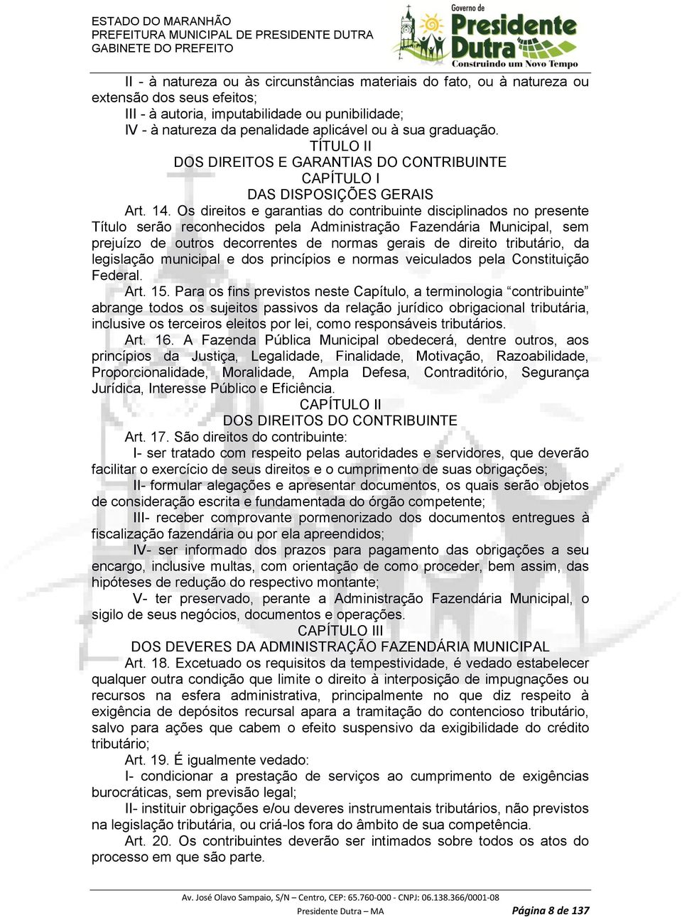 Os direitos e garantias do contribuinte disciplinados no presente Título serão reconhecidos pela Administração Fazendária Municipal, sem prejuízo de outros decorrentes de normas gerais de direito