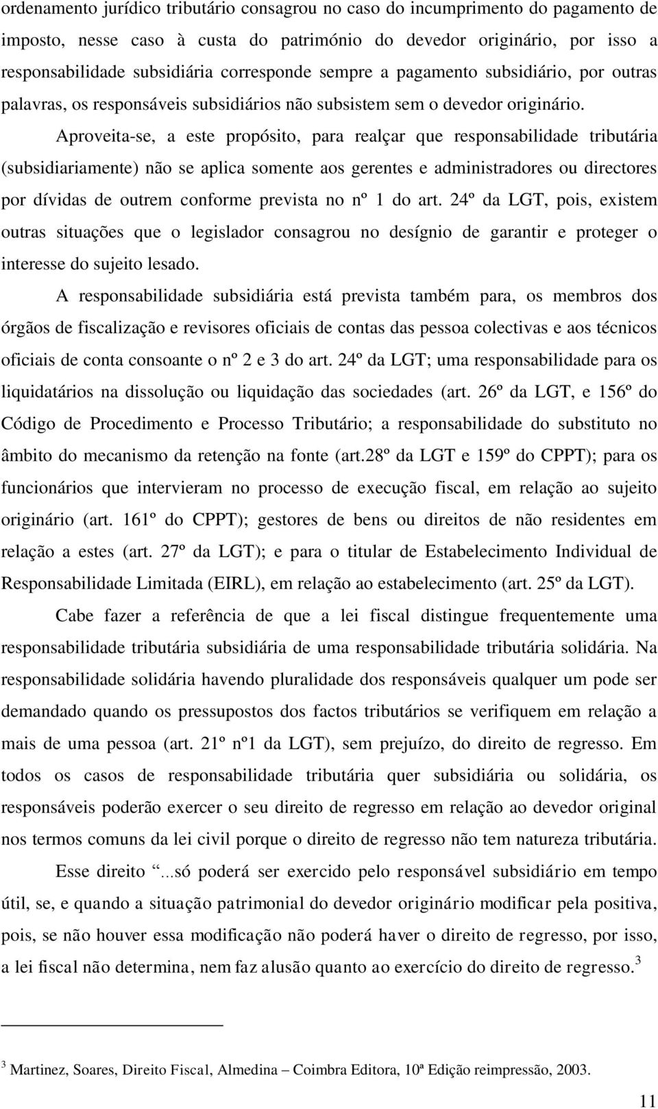 Aproveita-se, a este propósito, para realçar que responsabilidade tributária (subsidiariamente) não se aplica somente aos gerentes e administradores ou directores por dívidas de outrem conforme