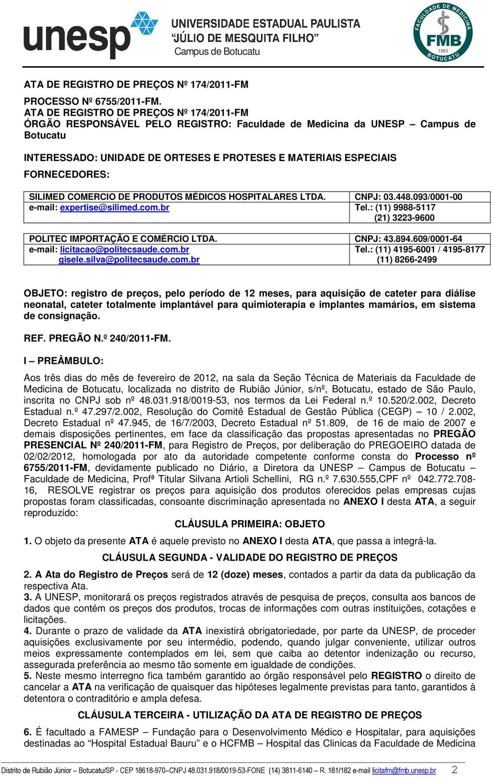 FORNECEDORES: SILIMED COMERCIO DE PRODUTOS MÉDICOS HOSPITALARES LTDA. CNPJ: 03.448.093/0001-00 e-mail: expertise@silimed.com.br Tel.: (11) 9988-5117 (21) 3223-9600 POLITEC IMPORTAÇÃO E COMÉRCIO LTDA.