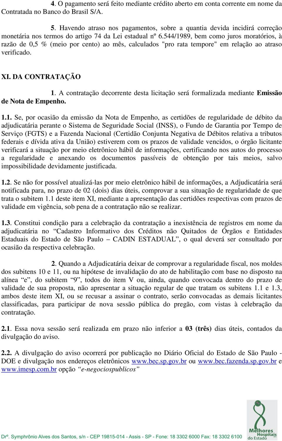 544/1989, bem como juros moratórios, à razão de 0,5 % (meio por cento) ao mês, calculados "pro rata tempore" em relação ao atraso verificado. XI. DA CONTRATAÇÃO 1.