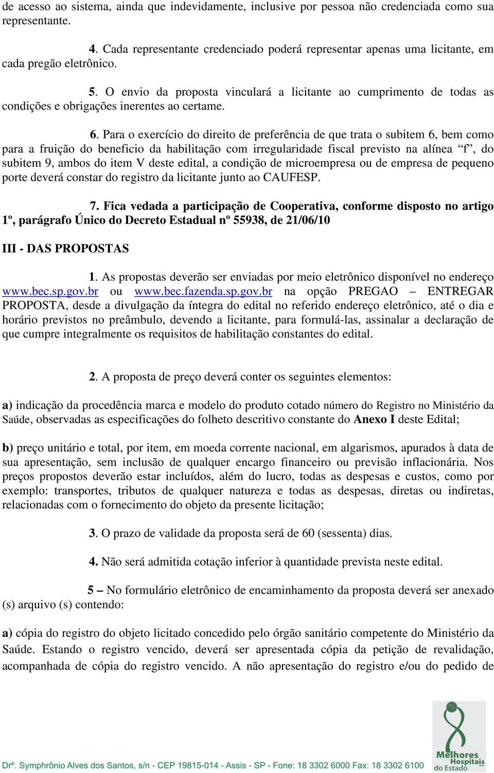 O envio da proposta vinculará a licitante ao cumprimento de todas as condições e obrigações inerentes ao certame. 6.