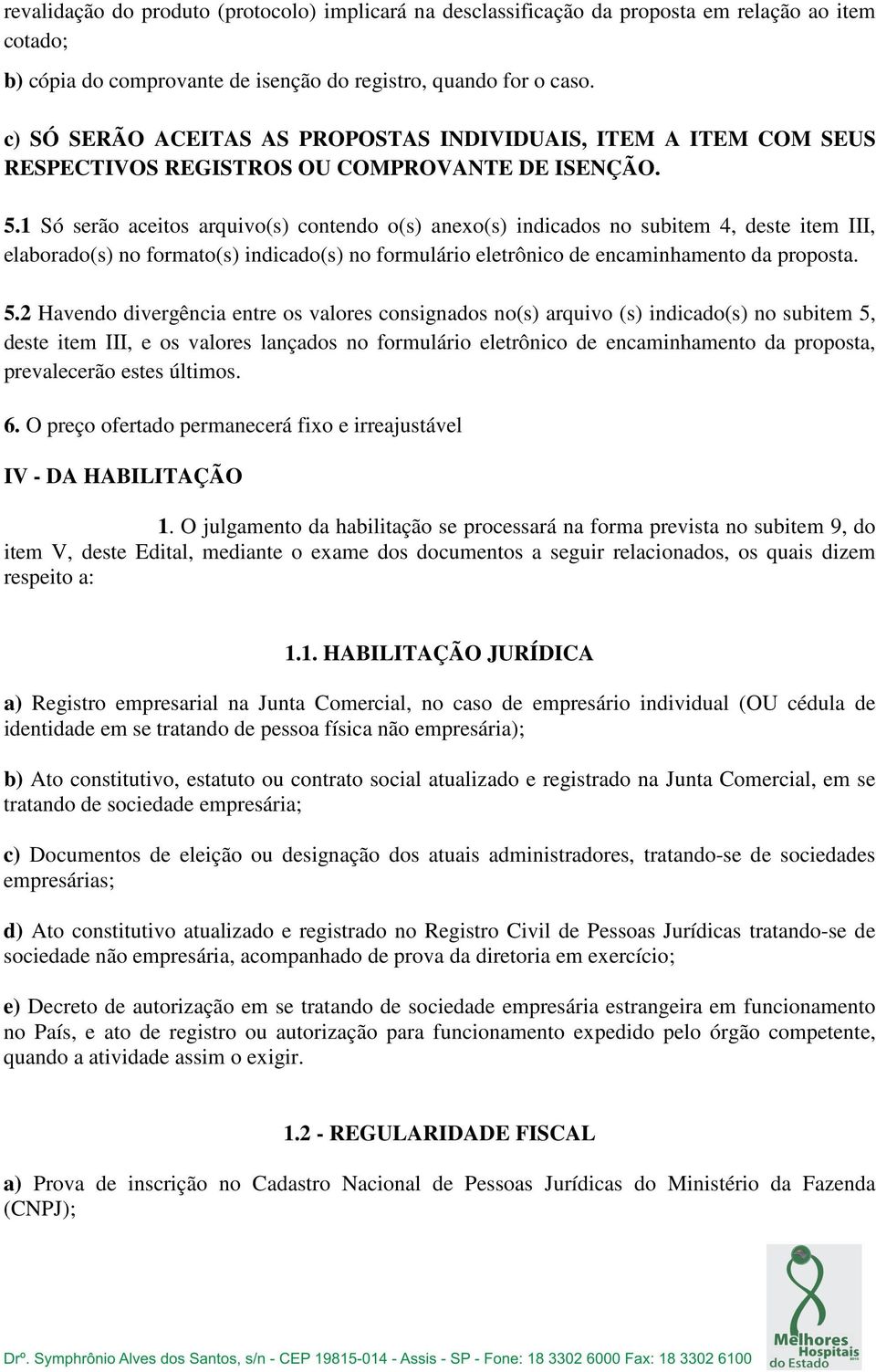 1 Só serão aceitos arquivo(s) contendo o(s) anexo(s) indicados no subitem 4, deste item III, elaborado(s) no formato(s) indicado(s) no formulário eletrônico de encaminhamento da proposta. 5.