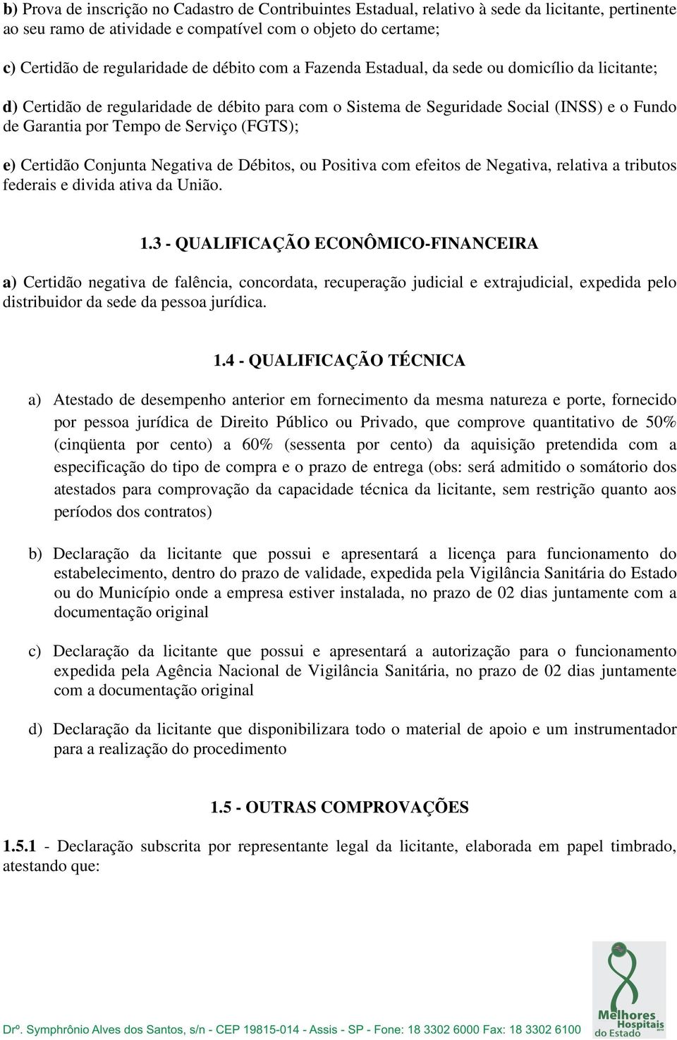 (FGTS); e) Certidão Conjunta Negativa de Débitos, ou Positiva com efeitos de Negativa, relativa a tributos federais e divida ativa da União. 1.