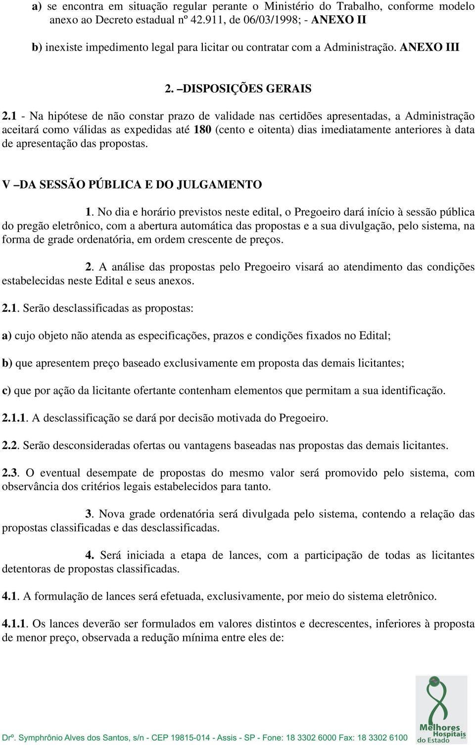 1 - Na hipótese de não constar prazo de validade nas certidões apresentadas, a Administração aceitará como válidas as expedidas até 180 (cento e oitenta) dias imediatamente anteriores à data de