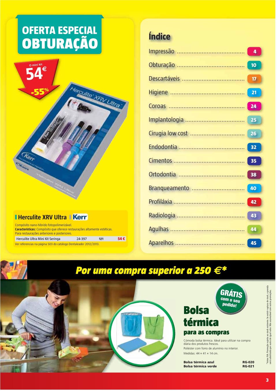 Para restaurações anteriores e posteriores. Herculite Ultra Mini Kit Seringa 24-397 121 54 Ver referencias na página 503 do catálogo Dentaleader 2012/2013. Radiologia... 43 Agulhas... 44 Aparelhos.