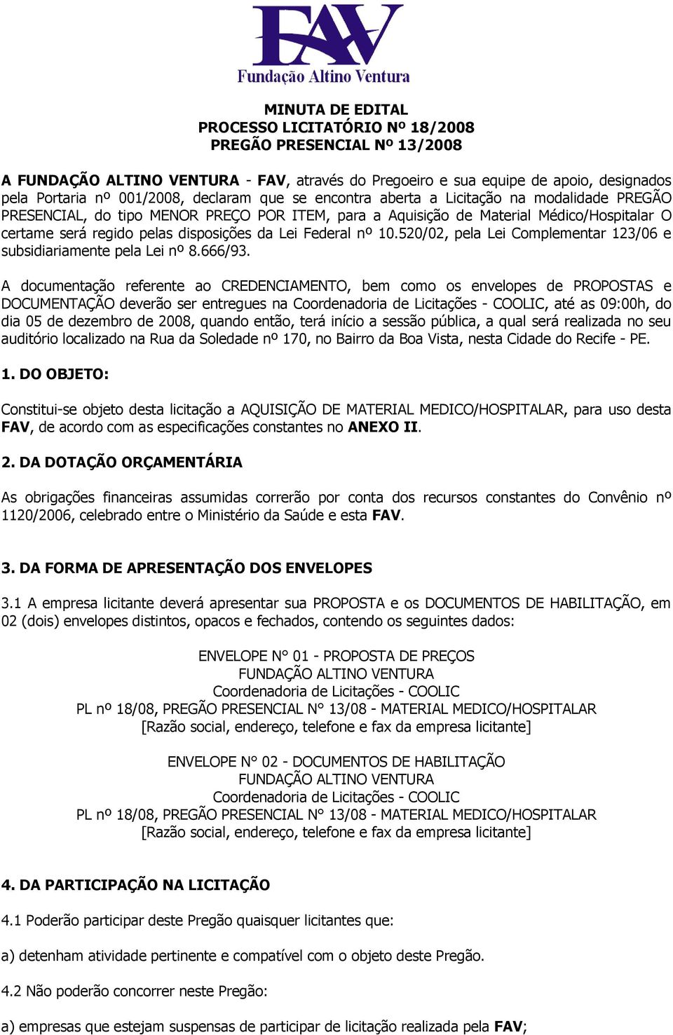 Lei Federal nº 10.520/02, pela Lei Complementar 123/06 e subsidiariamente pela Lei nº 8.666/93.