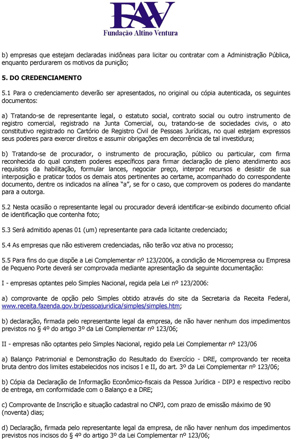 instrumento de registro comercial, registrado na Junta Comercial, ou, tratando-se de sociedades civis, o ato constitutivo registrado no Cartório de Registro Civil de Pessoas Jurídicas, no qual