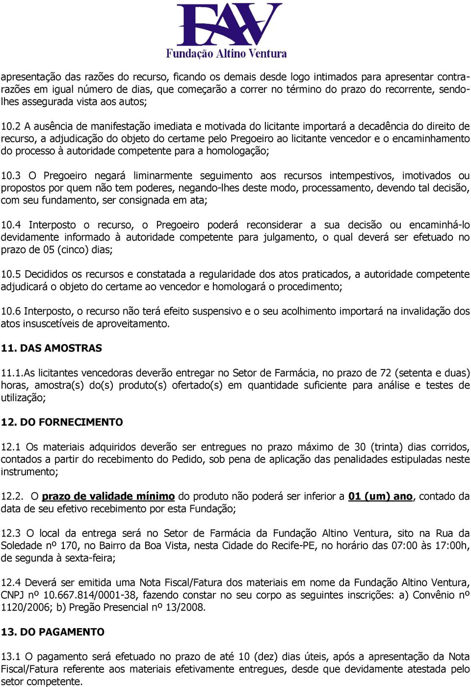 2 A ausência de manifestação imediata e motivada do licitante importará a decadência do direito de recurso, a adjudicação do objeto do certame pelo Pregoeiro ao licitante vencedor e o encaminhamento