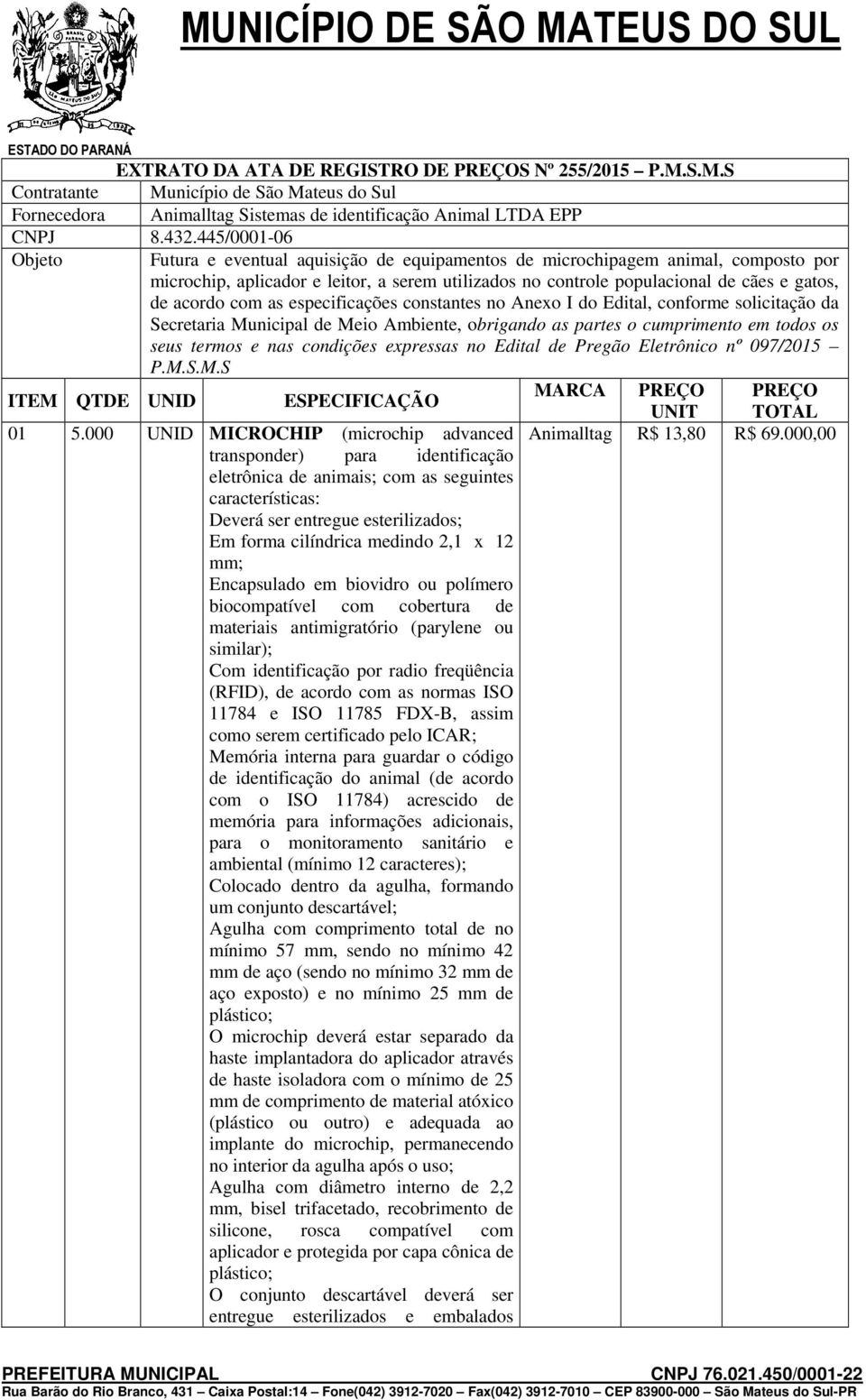 acordo com as especificações constantes no Anexo I do Edital, conforme solicitação da Secretaria Municipal de Meio Ambiente, obrigando as partes o cumprimento em todos os seus termos e nas condições